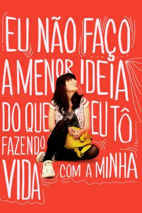 Eu Não Faço a Menor Ideia do Que Eu Tô Fazendo com a Minha Vida - Filme grátis no Cinegato